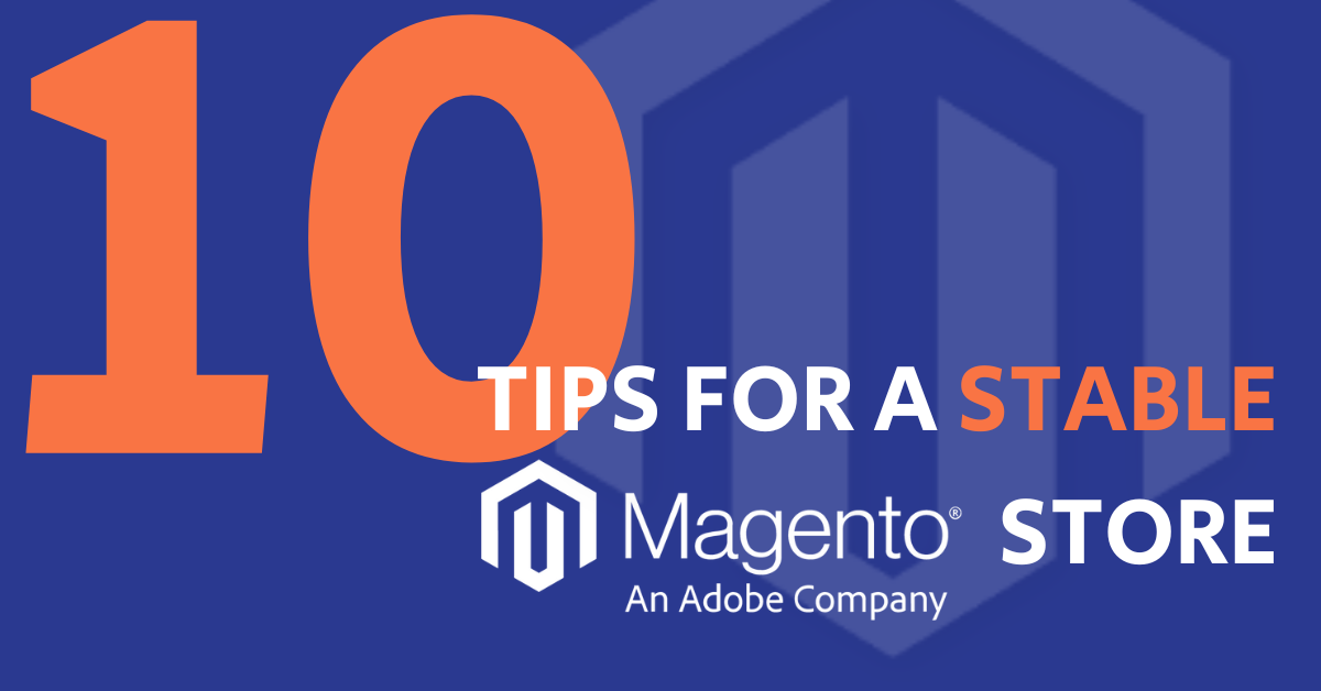 Journey to a Stable Magento Store: 10 Practical Tips