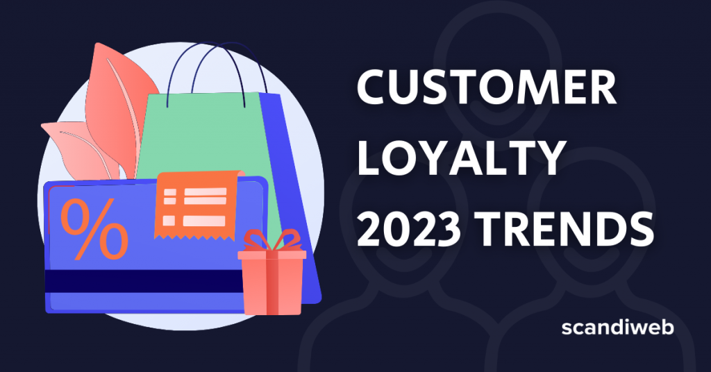 Top Customer Loyalty Trends in 2023 scandiweb