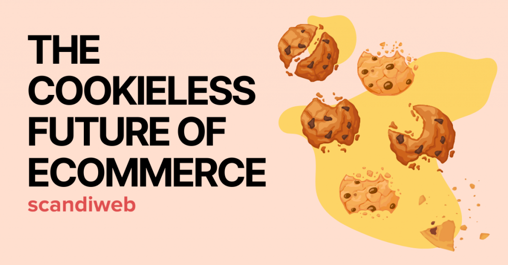 The Cookieless Future Of ECommerce - Scandiweb